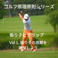 【ゴルフ原理原則シリーズ】　振り子とグリップ　Vol.1 振り子の周期を確保しよう